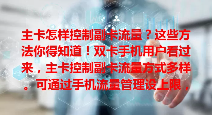 主卡怎样控制副卡流量？这些方法你得知道！双卡手机用户看过来，主卡控制副卡流量方式多样。可通过手机流量管理设上限，运营商也有服务，还能共享流量设额度，助你按需管理，省费用保网络稳定。