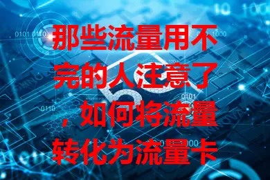 那些流量用不完的人注意了，如何将流量转化为流量卡中的流量？