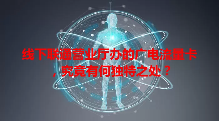 线下联通营业厅办的广电流量卡，究竟有何独特之处？