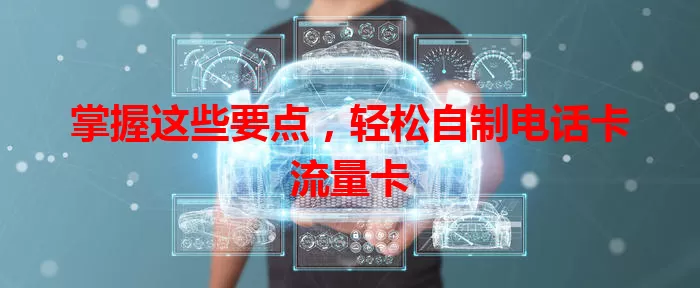 掌握这些要点，轻松自制电话卡流量卡
