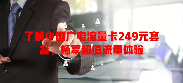 了解中国广电流量卡249元套餐，畅享超值流量体验