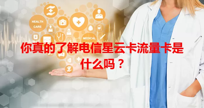 你真的了解电信星云卡流量卡是什么吗？
