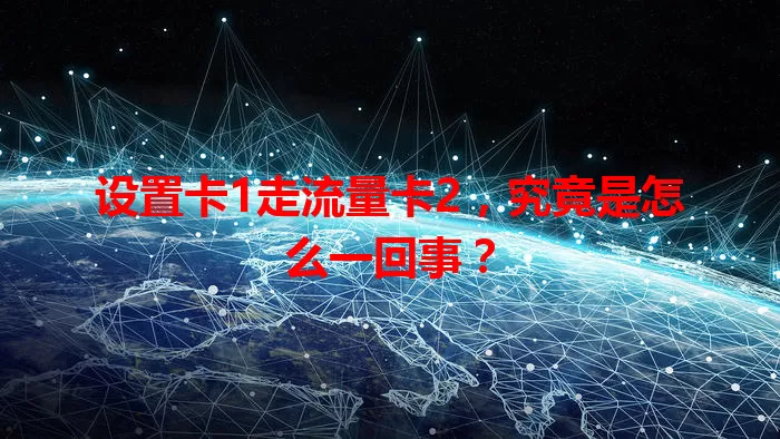 设置卡1走流量卡2，究竟是怎么一回事？