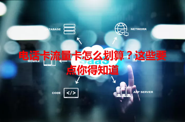电话卡流量卡怎么划算？这些要点你得知道