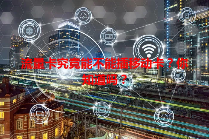 流量卡究竟能不能插移动卡？你知道吗？