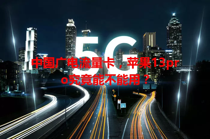 中国广电流量卡，苹果13pro究竟能不能用？