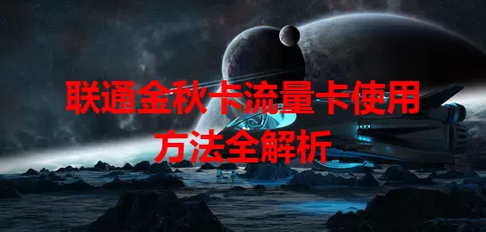 联通金秋卡流量卡使用方法全解析