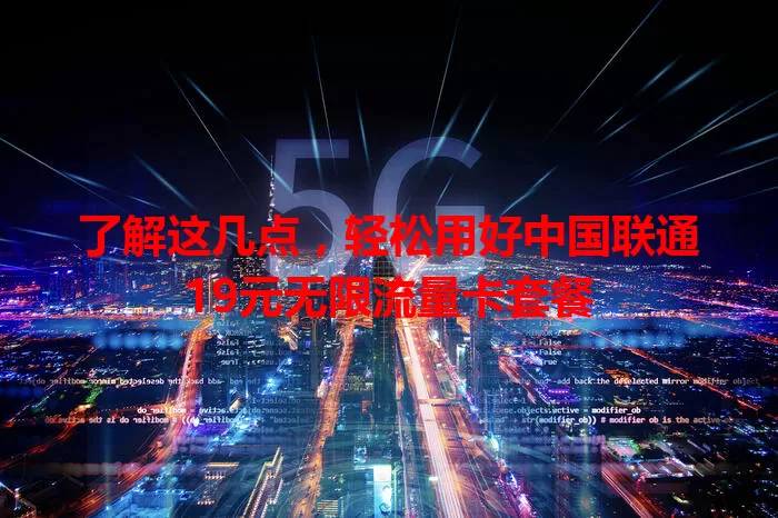 了解这几点，轻松用好中国联通19元无限流量卡套餐