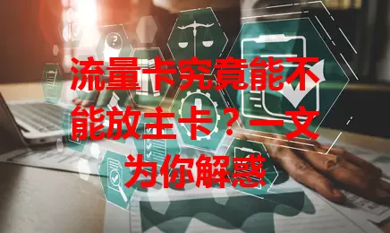 流量卡究竟能不能放主卡？一文为你解惑