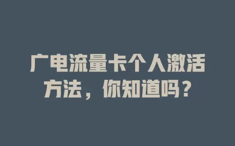 广电流量卡个人激活方法，你知道吗？
