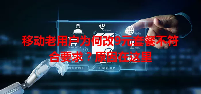 移动老用户为何改9元套餐不符合要求？原因在这里