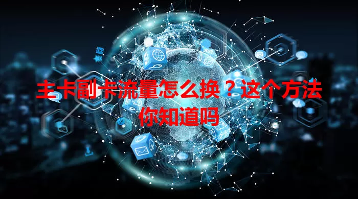 主卡副卡流量怎么换？这个方法你知道吗