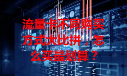 流量卡不同购买方式大比拼，怎么买最划算？
