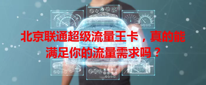 北京联通超级流量王卡，真的能满足你的流量需求吗？