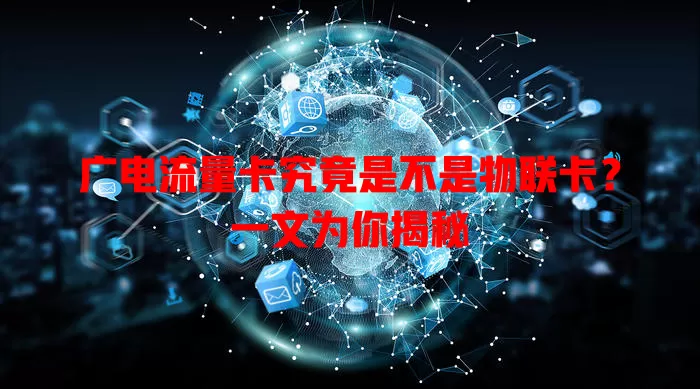 广电流量卡究竟是不是物联卡？一文为你揭秘