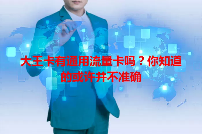 大王卡有通用流量卡吗？你知道的或许并不准确