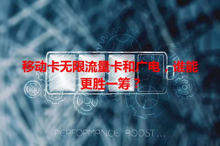 移动卡无限流量卡和广电，谁能更胜一筹？