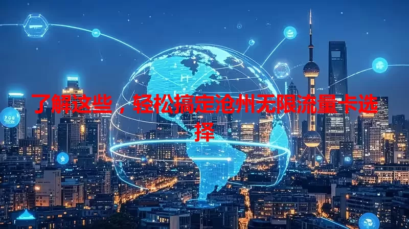 了解这些，轻松搞定沧州无限流量卡选择