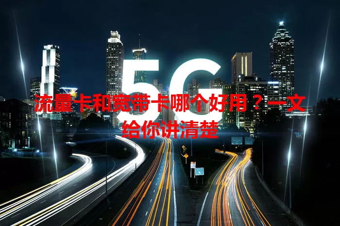 流量卡和宽带卡哪个好用？一文给你讲清楚