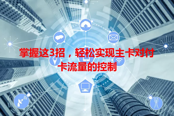 掌握这3招，轻松实现主卡对付卡流量的控制