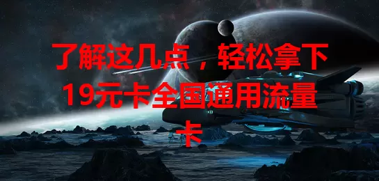 了解这几点，轻松拿下19元卡全国通用流量卡