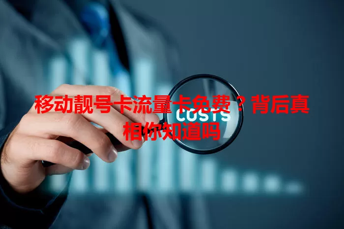 移动靓号卡流量卡免费？背后真相你知道吗
