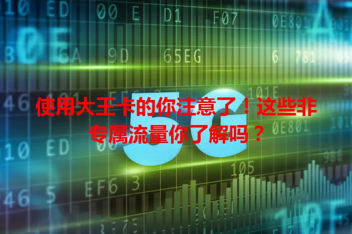 使用大王卡的你注意了！这些非专属流量你了解吗？