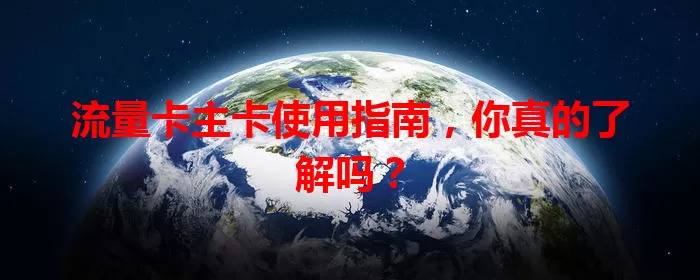 流量卡主卡使用指南，你真的了解吗？