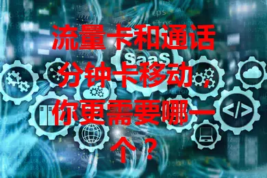 流量卡和通话分钟卡移动，你更需要哪一个？