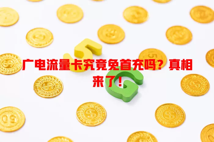 广电流量卡究竟免首充吗？真相来了！