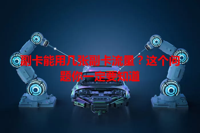 副卡能用几张副卡流量？这个问题你一定要知道