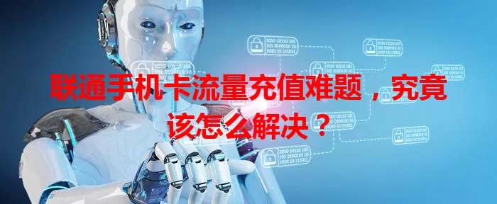 联通手机卡流量充值难题，究竟该怎么解决？