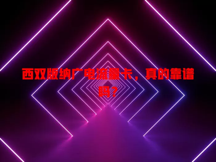 西双版纳广电流量卡，真的靠谱吗？