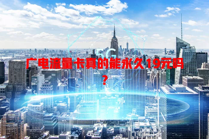 广电流量卡真的能永久19元吗？
