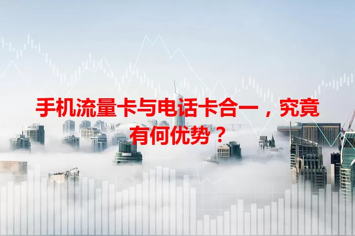 手机流量卡与电话卡合一，究竟有何优势？