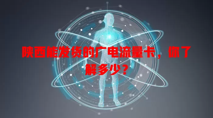 陕西能发货的广电流量卡，你了解多少？