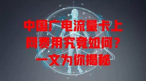中国广电流量卡上网费用究竟如何？一文为你揭秘