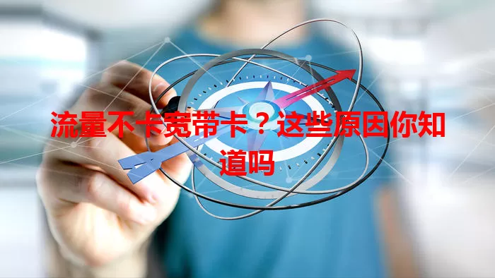 流量不卡宽带卡？这些原因你知道吗