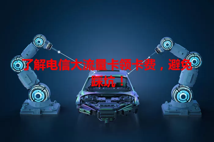 了解电信大流量卡领卡费，避免踩坑！