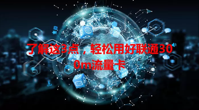 了解这3点，轻松用好联通300m流量卡