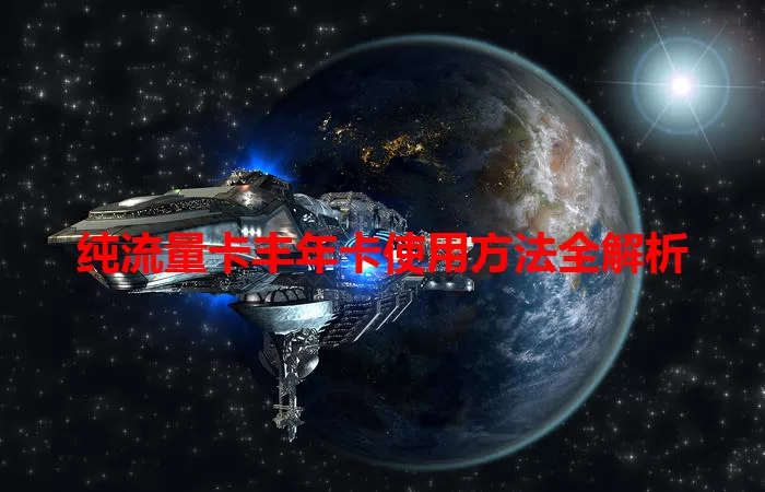 纯流量卡丰年卡使用方法全解析