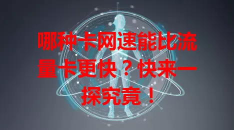 哪种卡网速能比流量卡更快？快来一探究竟！
