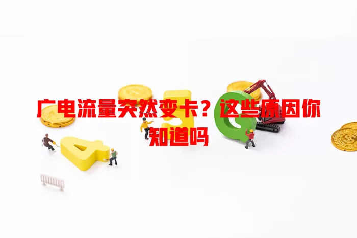 广电流量突然变卡？这些原因你知道吗
