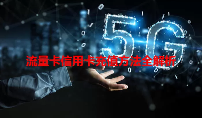 流量卡信用卡充值方法全解析
