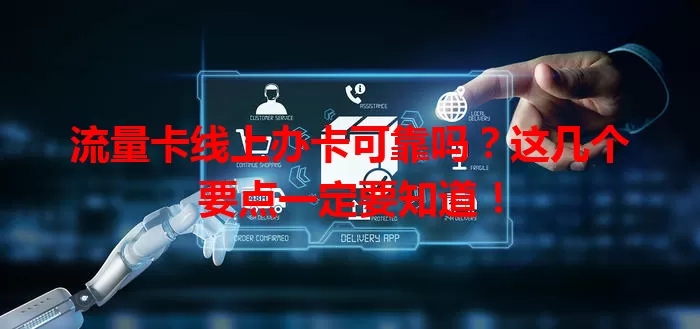 流量卡线上办卡可靠吗？这几个要点一定要知道！