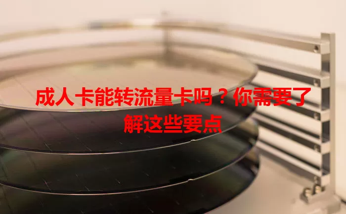 成人卡能转流量卡吗？你需要了解这些要点