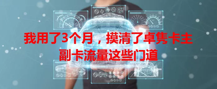 我用了3个月，摸清了卓隽卡主副卡流量这些门道