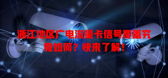 浙江地区广电流量卡信号覆盖究竟如何？快来了解！