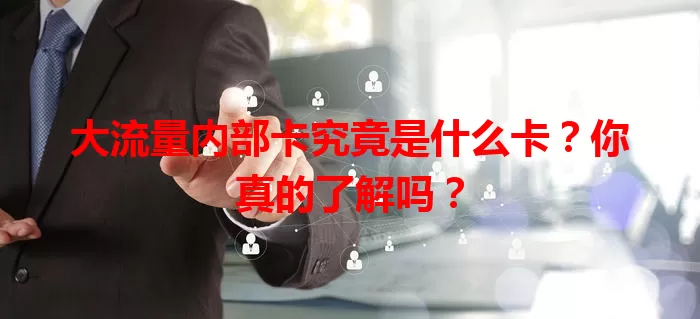 大流量内部卡究竟是什么卡？你真的了解吗？