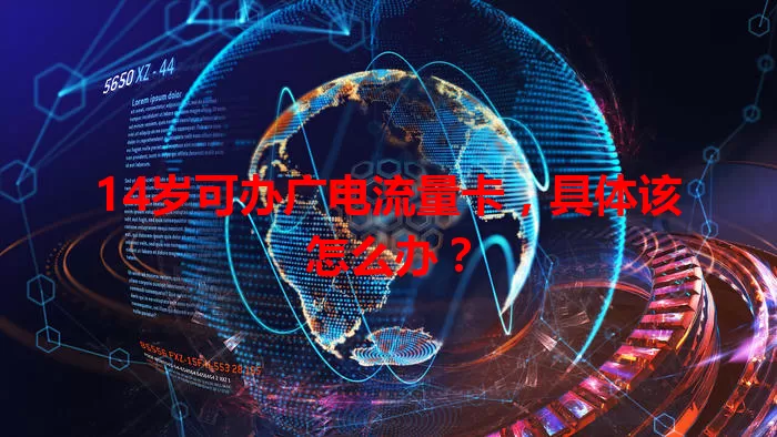 14岁可办广电流量卡，具体该怎么办？